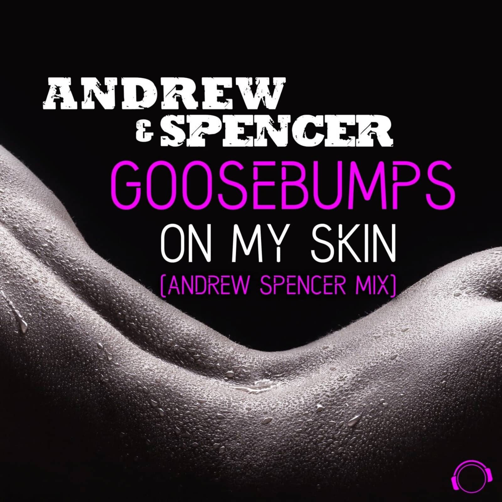Andrew & Spencer — Goosebumps On My Skin (Andrew Spencer Mix)