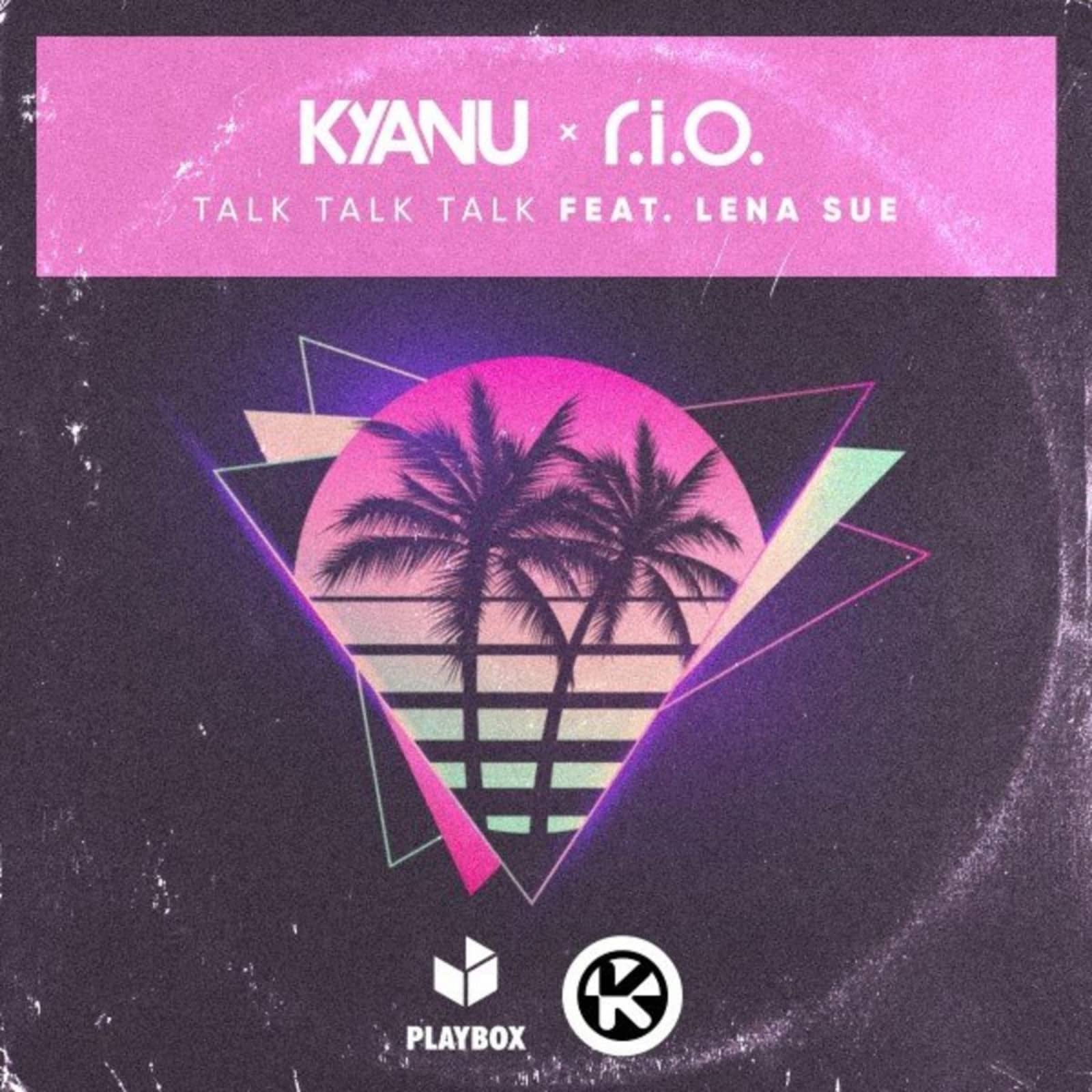 KYANU & R.I.O. feat. Lena Sue — Talk Talk Talk