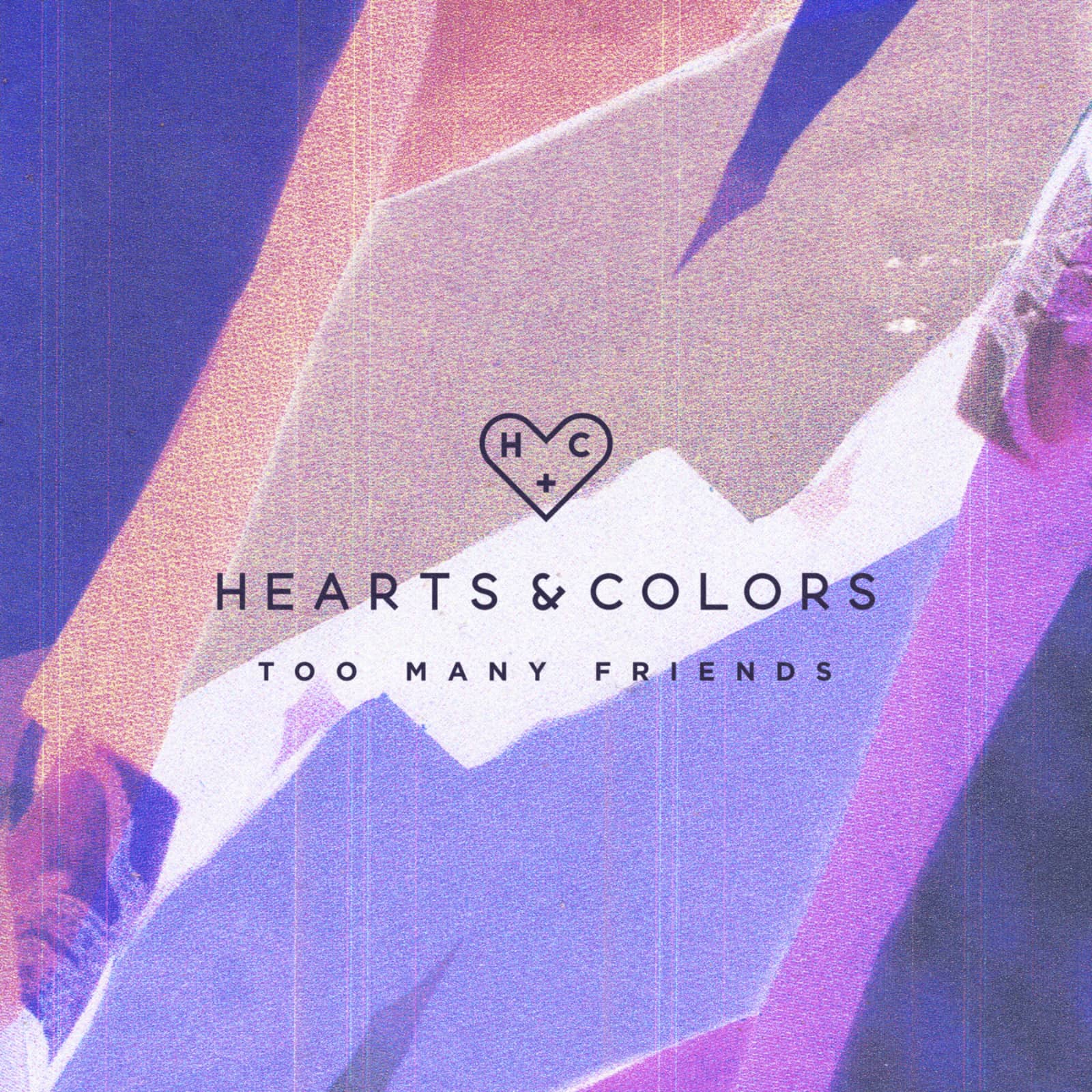 Hearts & Colors — Too Many Friends