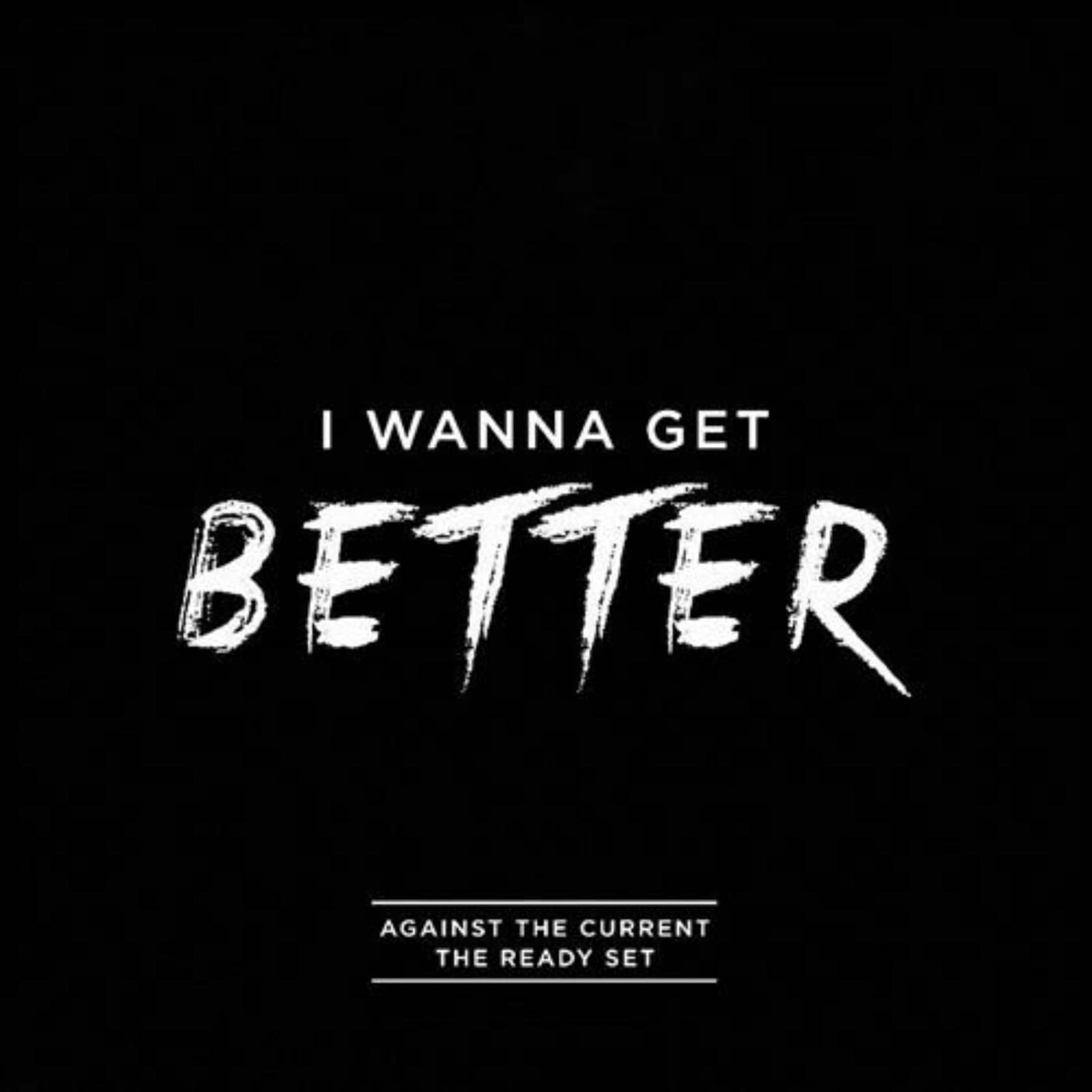 Against The Current & The Ready Set — I Wanna Get Better