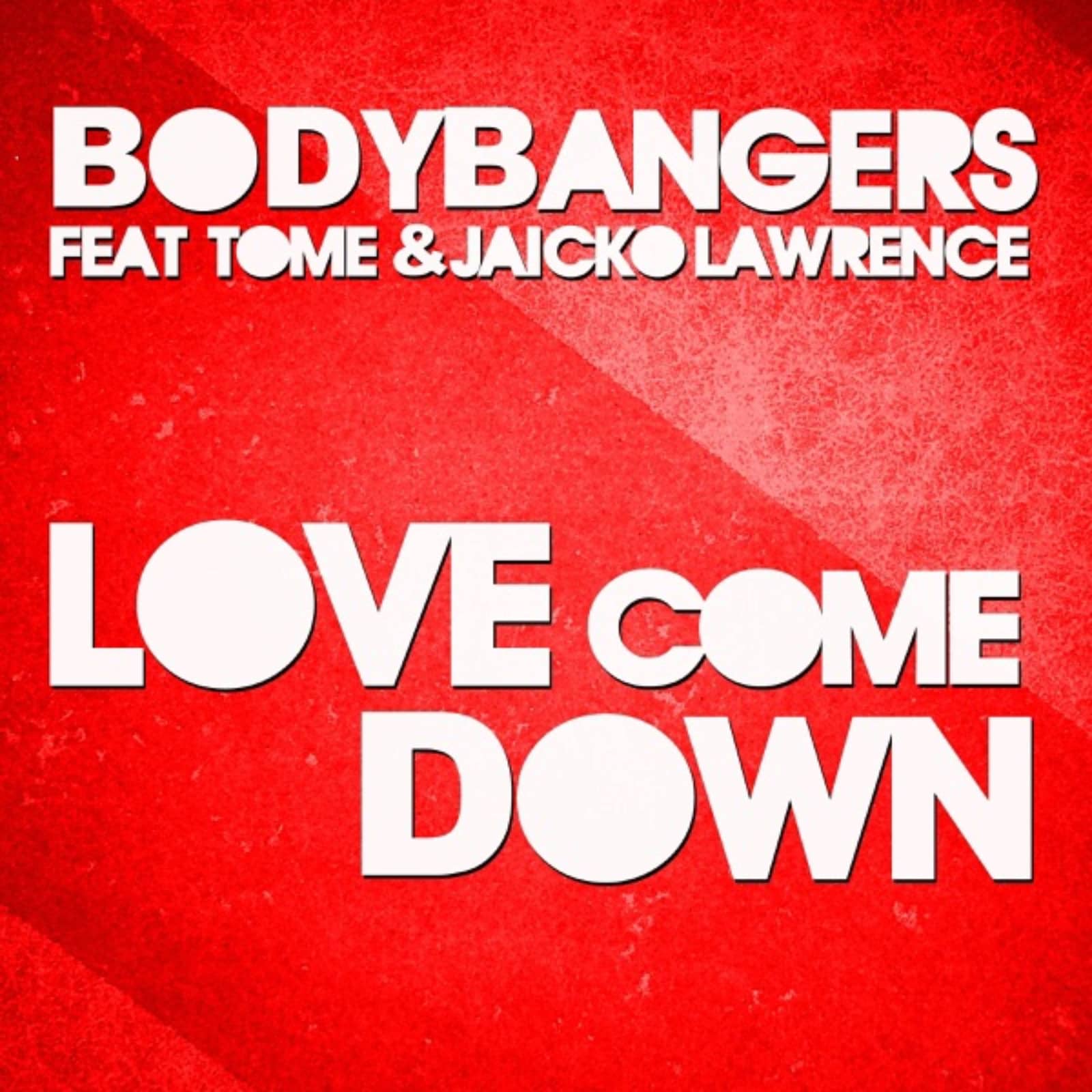 Bodybangers feat. TomE & Jaicko Lawrence — Love Come Down
