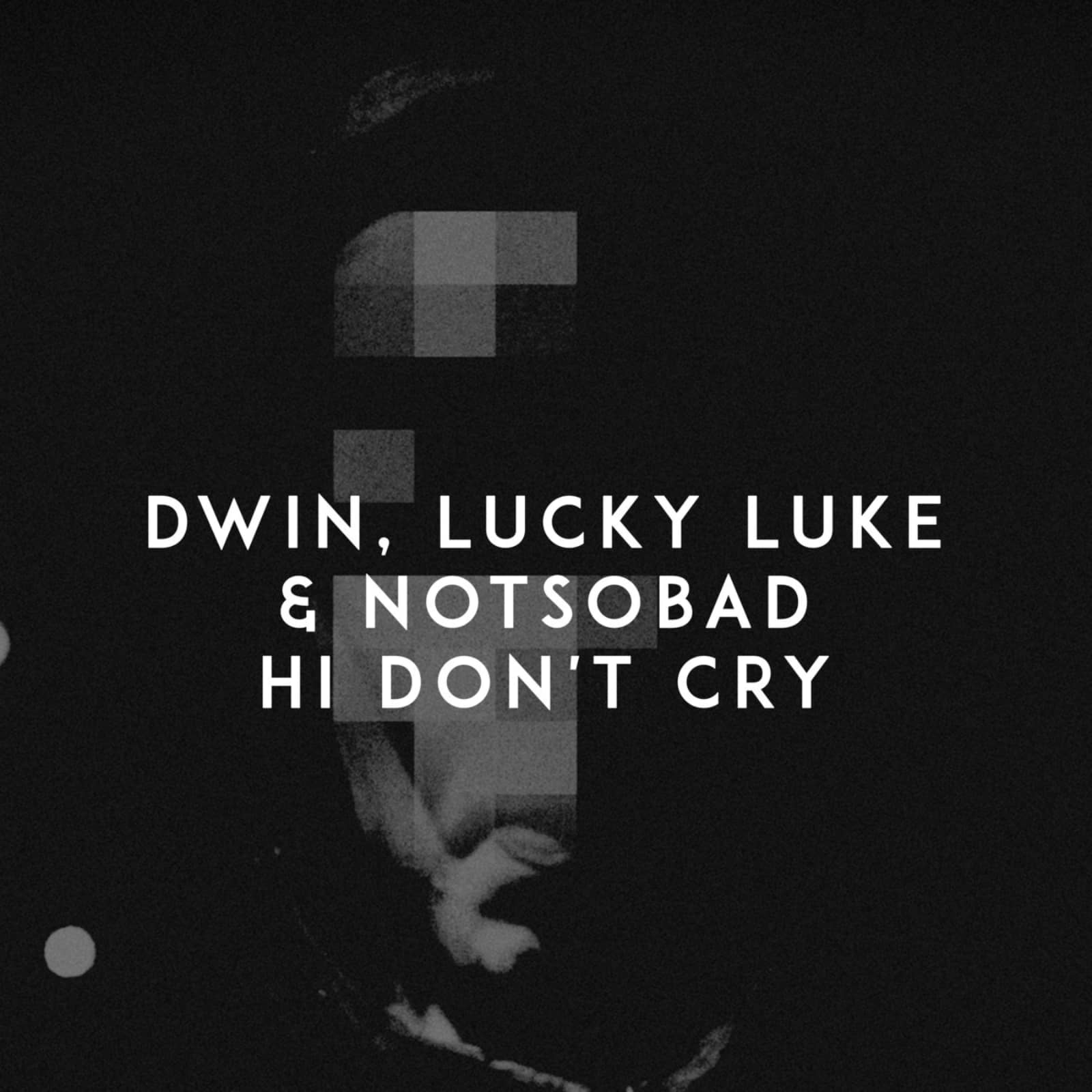 Dwin,Lucky Luke,NOTSOBAD — Hi Don't Cry