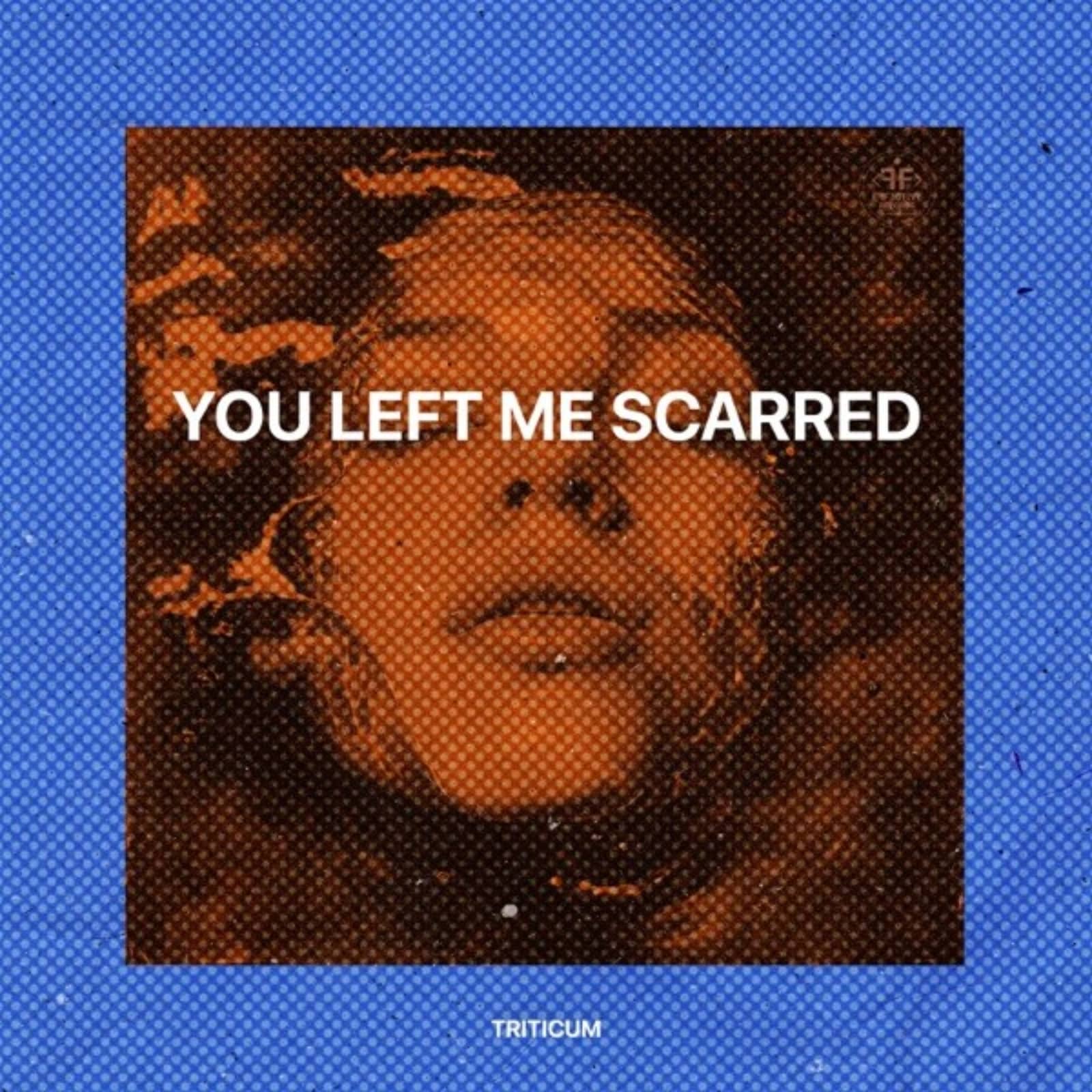 TRITICUM — You Left Me Scarred